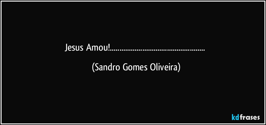 Jesus Amou!... (Sandro Gomes Oliveira)