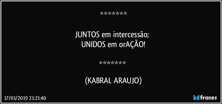 

JUNTOS em intercessão; 
UNIDOS em orAÇÃO!

 (KABRAL ARAUJO)