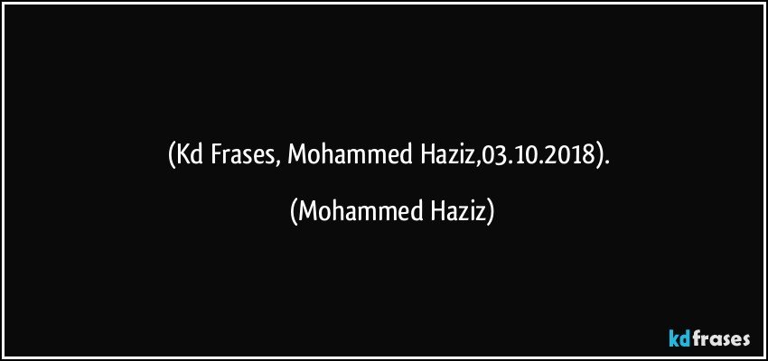 感謝は与えることの一形態です。
(Kd Frases, Mohammed Haziz,03.10.2018). (Mohammed Haziz)