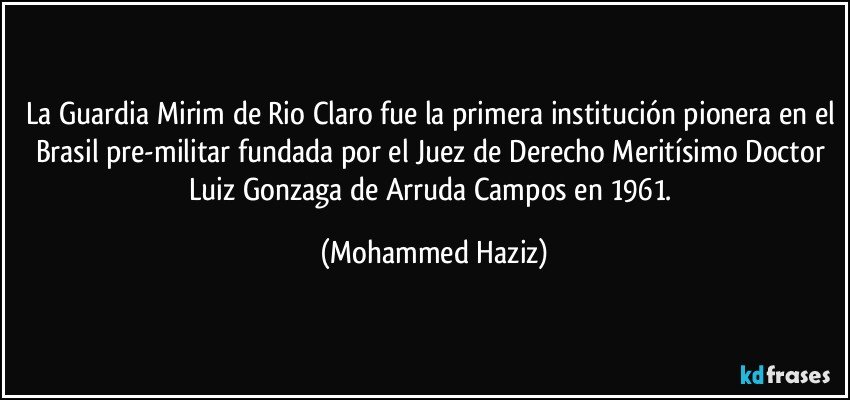 La Guardia Mirim de Rio Claro fue la primera institución pionera en el Brasil pre-militar fundada por el Juez de Derecho Meritísimo Doctor Luiz Gonzaga de Arruda Campos en 1961. (Mohammed Haziz)