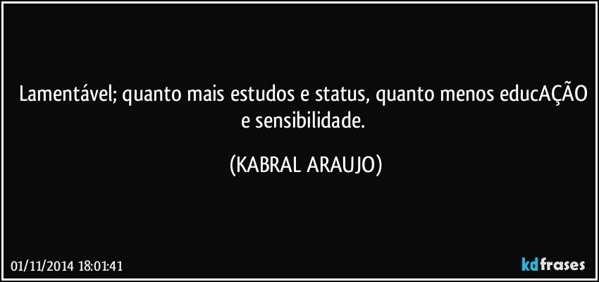 Lamentável; quanto mais estudos e status, quanto menos educAÇÃO e sensibilidade. (KABRAL ARAUJO)