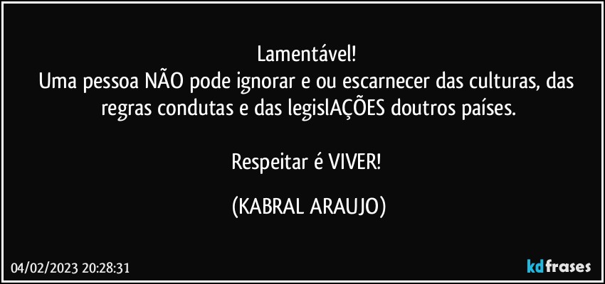 Lamentável! 
Uma pessoa NÃO pode ignorar e/ou escarnecer das culturas, das regras/condutas e das legislAÇÕES doutros países.

Respeitar é VIVER! (KABRAL ARAUJO)