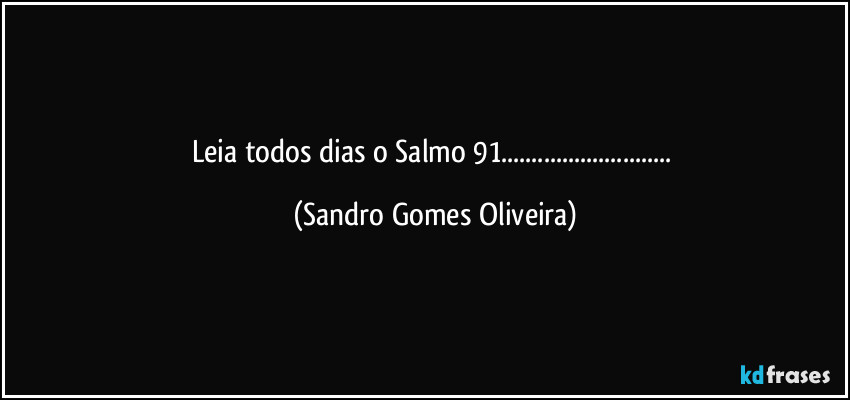 Leia todos dias o Salmo 91... (Sandro Gomes Oliveira)