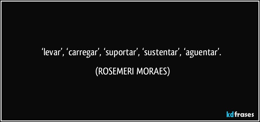 נשא 
‘levar’, ‘carregar’, ‘suportar’, ‘sustentar’, ‘aguentar’. (ROSEMERI MORAES)