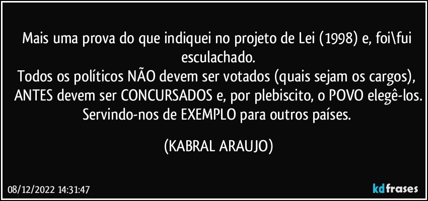 Mais uma prova do que indiquei no projeto de Lei (1998) e, foi\fui esculachado.
Todos os políticos NÃO devem ser votados (quais sejam os cargos), ANTES devem ser CONCURSADOS e, por plebiscito, o POVO elegê-los.
Servindo-nos de EXEMPLO para outros países. (KABRAL ARAUJO)