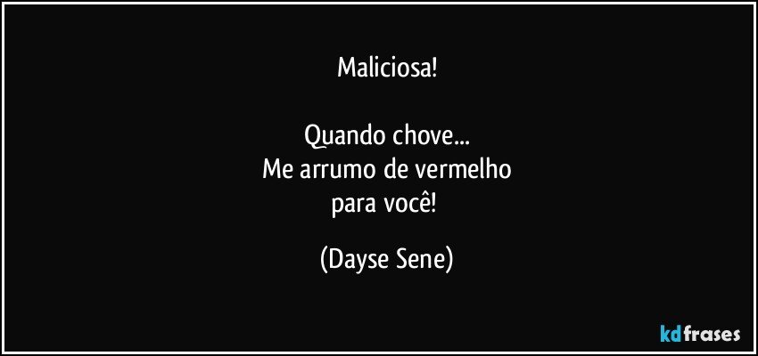 Maliciosa!

Quando chove...
Me arrumo de vermelho
para você! (Dayse Sene)