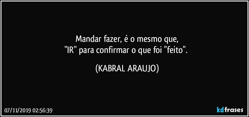 Mandar fazer, é o mesmo que,
"IR" para confirmar o que foi "feito". (KABRAL ARAUJO)