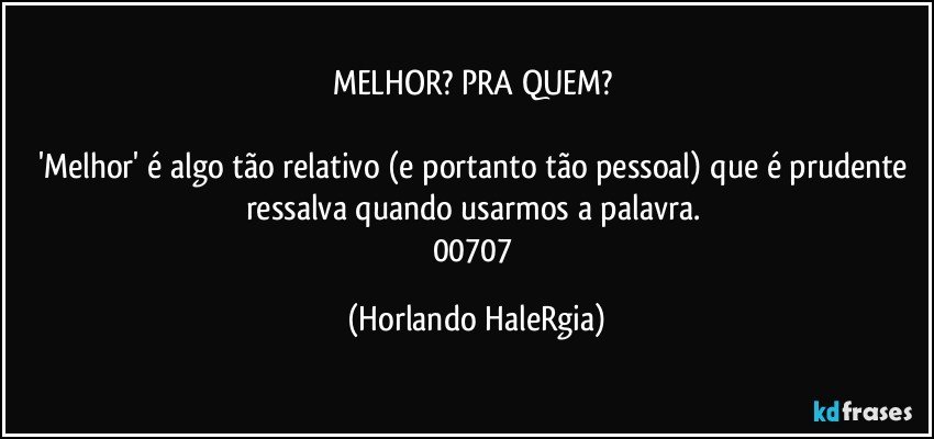 MELHOR? PRA QUEM? 

'Melhor' é algo tão relativo (e portanto tão pessoal) que é prudente ressalva quando usarmos a palavra. 
00707 (Horlando HaleRgia)