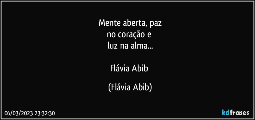 Mente aberta, paz
no coração e 
luz na alma...

Flávia Abib (Flávia Abib)