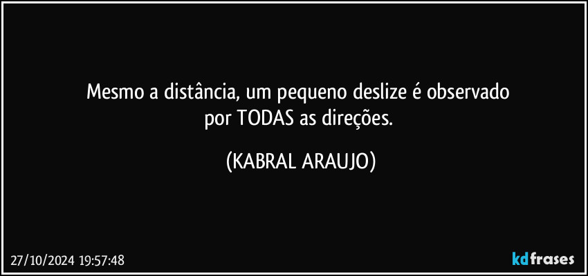 Mesmo a distância, um pequeno deslize é observado 
por TODAS as direções. (KABRAL ARAUJO)