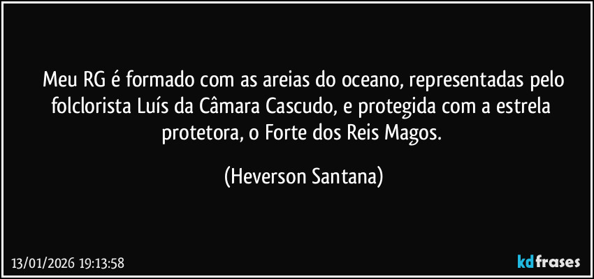 ⁠Meu RG é formado com as areias do oceano, representadas pelo folclorista Luís da Câmara Cascudo, e protegida com a estrela protetora, o Forte dos Reis Magos. (Heverson Santana)