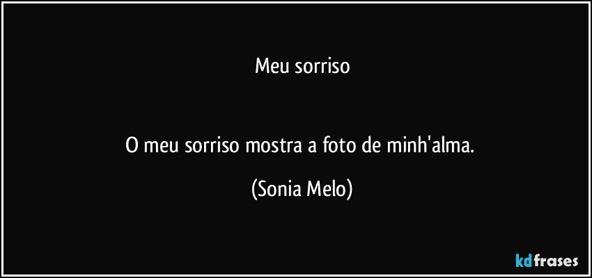 Meu sorriso


O meu sorriso mostra a foto de minh'alma. (Sonia Melo)