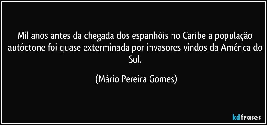 Mil anos antes da chegada dos espanhóis no Caribe a população autóctone foi quase exterminada por invasores vindos da América do Sul. (Mário Pereira Gomes)