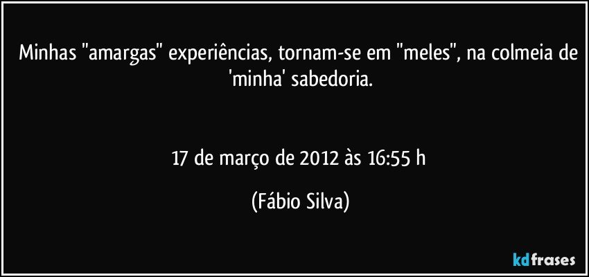 Minhas "amargas" experiências, tornam-se em "meles", na colmeia de 'minha' sabedoria.


17 de março de 2012 às 16:55 h (Fábio Silva)