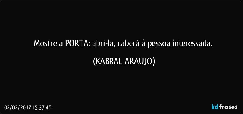 Mostre a PORTA; abri-la, caberá à pessoa interessada. (KABRAL ARAUJO)