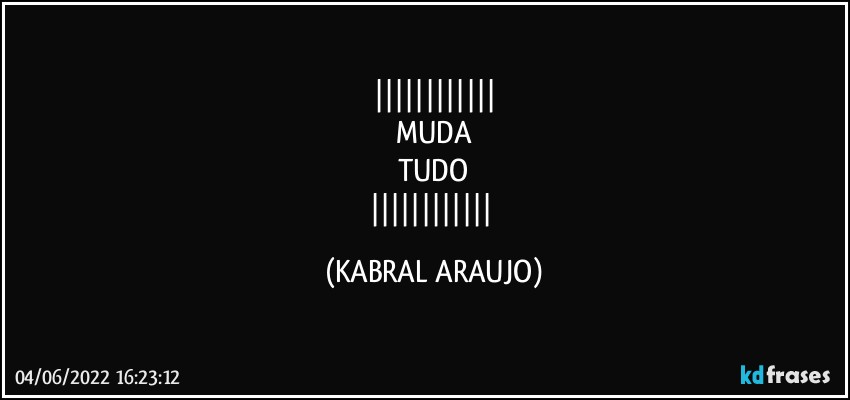 
MUDA
TUDO
 (KABRAL ARAUJO)