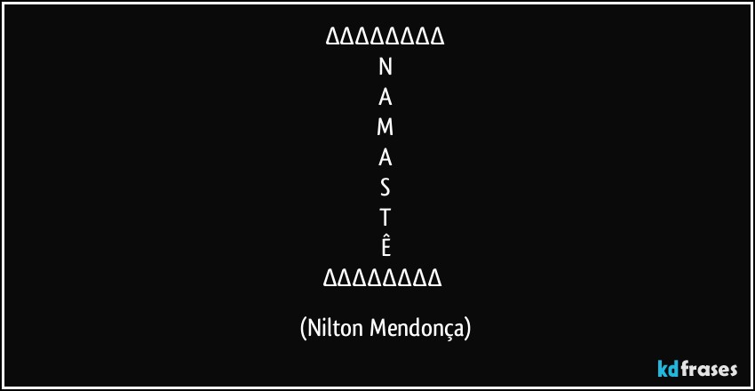 ∆∆∆∆∆∆∆∆
N
A
M
A
S
T
Ê
∆∆∆∆∆∆∆∆ (Nilton Mendonça)