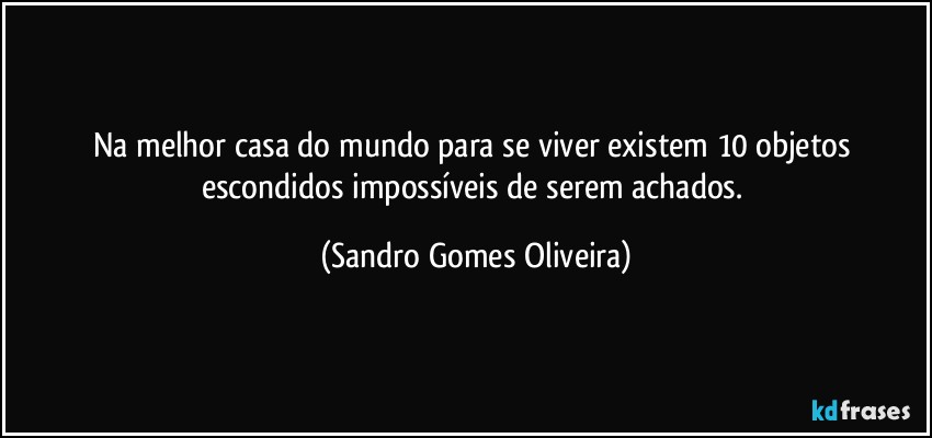 Na melhor casa do mundo para se viver existem 10 objetos escondidos impossíveis de serem achados. (Sandro Gomes Oliveira)