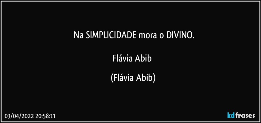 ⁠Na SIMPLICIDADE mora o DIVINO.

Flávia Abib (Flávia Abib)