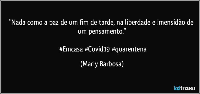 "Nada como a paz de um fim de tarde, na liberdade e imensidão de um pensamento."
     
      #Emcasa #Covid19 #quarentena (Marly Barbosa)