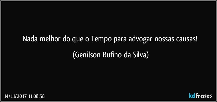 Nada melhor do que o Tempo para advogar nossas causas! (Genilson Rufino da Silva)