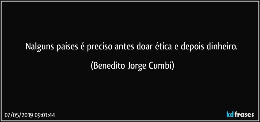 Nalguns países é preciso antes doar ética e depois dinheiro. (Benedito Jorge Cumbi)