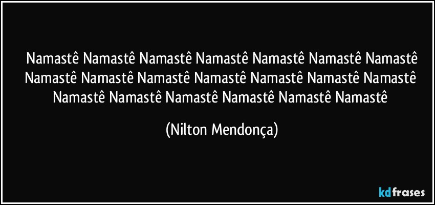 ⁠Namastê Namastê Namastê Namastê Namastê Namastê Namastê Namastê Namastê Namastê Namastê Namastê Namastê Namastê Namastê Namastê Namastê Namastê Namastê Namastê (Nilton Mendonça)