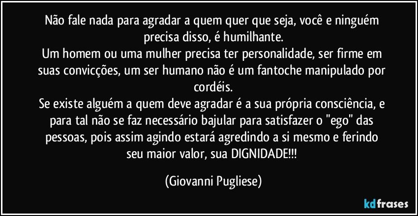 Não fale nada para agradar a quem quer que seja, você e...