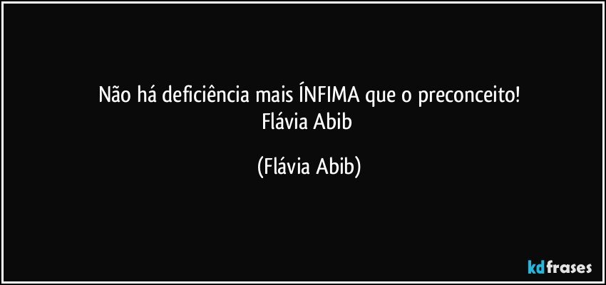 Não há deficiência mais ÍNFIMA que o preconceito!
Flávia Abib (Flávia Abib)