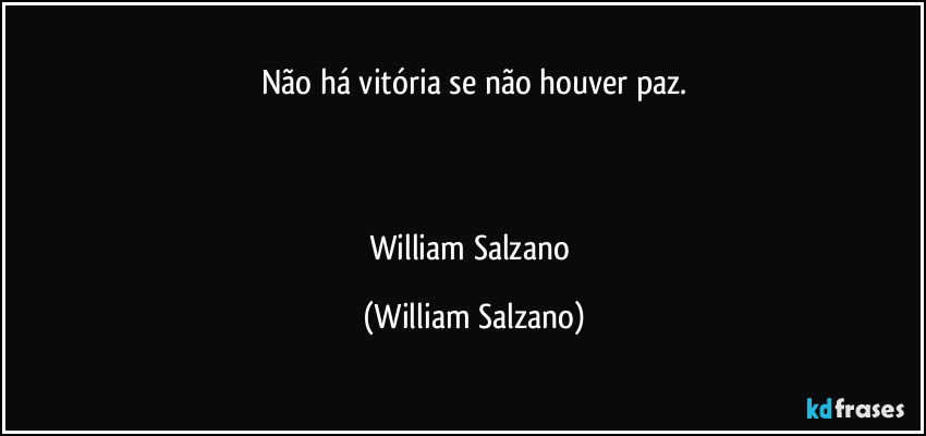 Não há vitória se não houver paz.



William Salzano (William Salzano)