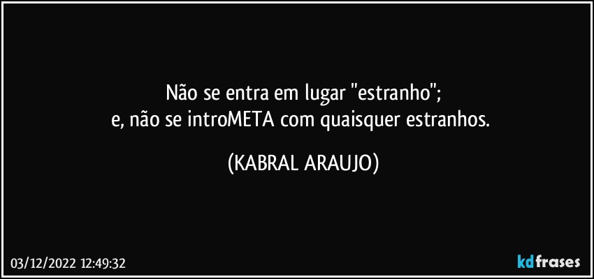 Não se entra em lugar "estranho";
e, não se introMETA com quaisquer estranhos. (KABRAL ARAUJO)