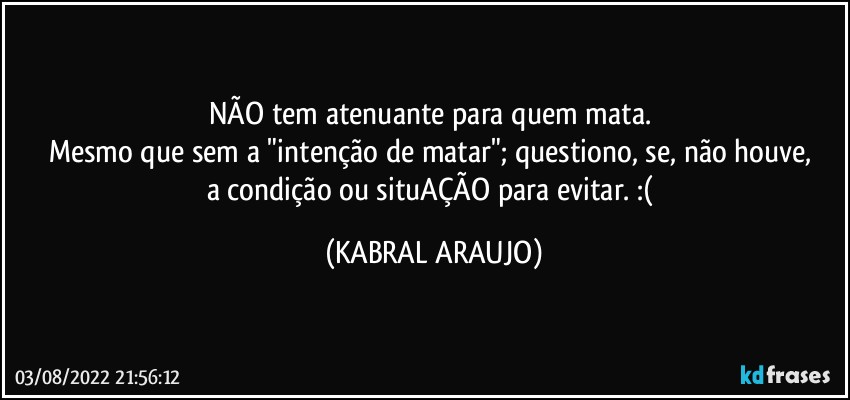 NÃO tem atenuante para quem mata. 
Mesmo que sem a "intenção de matar"; questiono, se, não houve, 
a condição ou situAÇÃO para evitar. :( (KABRAL ARAUJO)