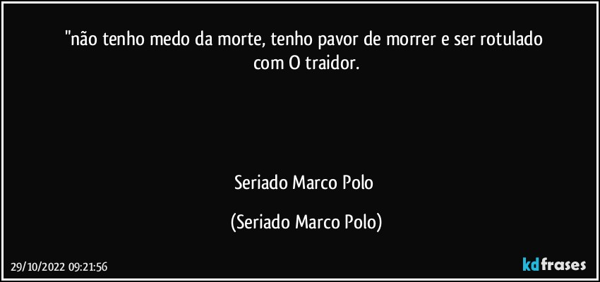 "não tenho medo da morte, tenho pavor de morrer e ser rotulado com O traidor.




Seriado Marco Polo (Seriado Marco Polo)