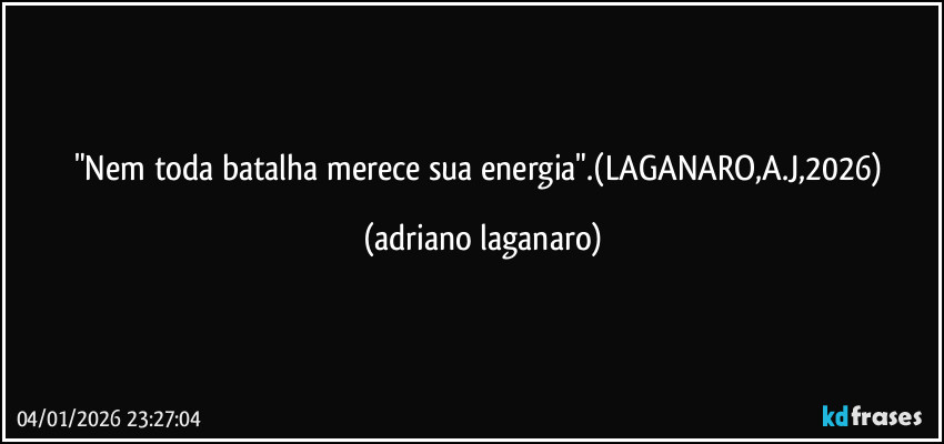 "Nem toda batalha merece sua energia".(LAGANARO,A.J,2026) (adriano laganaro)