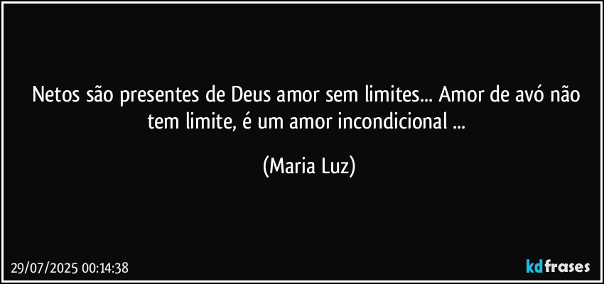 Netos são presentes de Deus amor sem limites... Amor de avó não tem limite,  é um amor incondicional ... (Maria Luz)