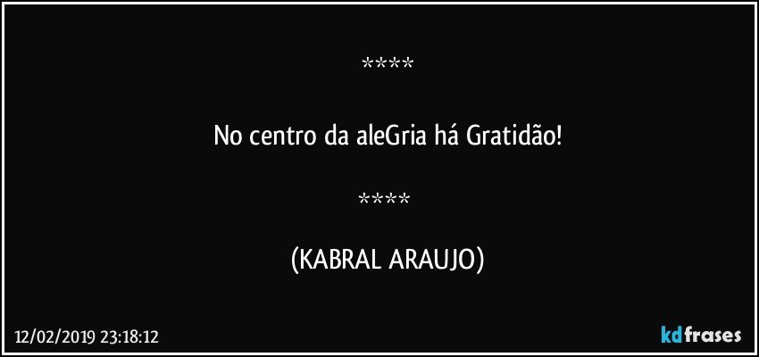 

No centro da aleGria há Gratidão!

 (KABRAL ARAUJO)