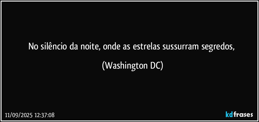 No silêncio da noite, onde as estrelas sussurram segredos, (Washington DC)