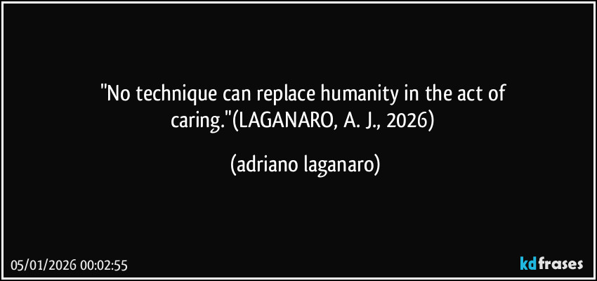 "No technique can replace humanity in the act of caring."(LAGANARO, A. J., 2026) (adriano laganaro)