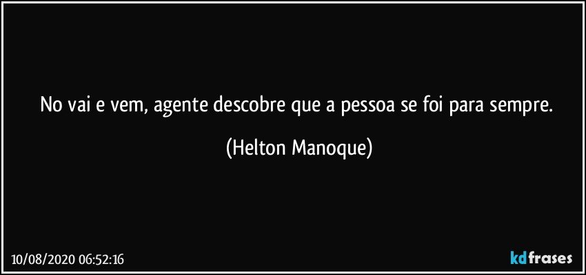 No vai e vem, agente descobre que a pessoa se foi para sempre. (Helton Manoque)