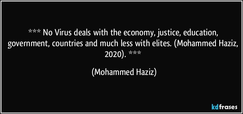  No Virus deals with the economy, justice, education, government, countries and much less with elites. (Mohammed Haziz, 2020).  (Mohammed Haziz)