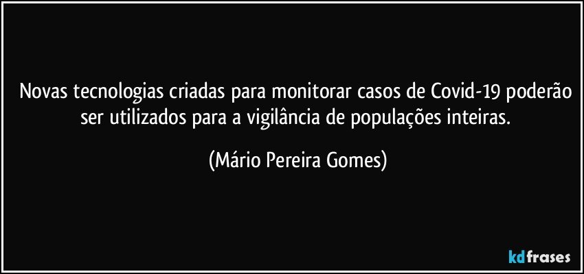 Novas tecnologias criadas para monitorar casos de Covid-19 poderão ser utilizados para a vigilância de populações inteiras. (Mário Pereira Gomes)