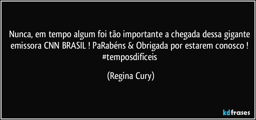 Nunca, em tempo algum foi tão importante a chegada dessa gigante emissora CNN BRASIL ! PaRabéns & Obrigada por estarem conosco ! #temposdifíceis (Regina Cury)