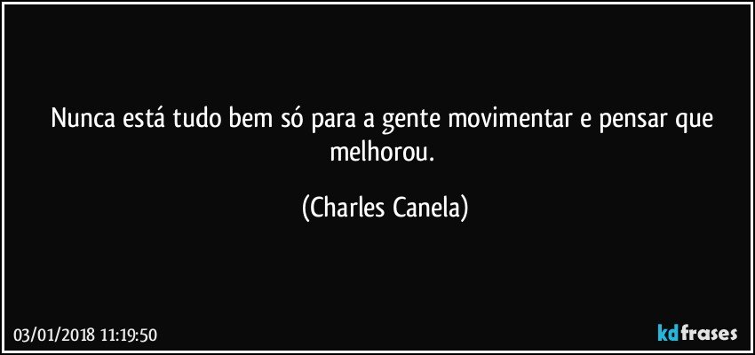 Nunca está tudo bem só para a gente movimentar e pensar que melhorou. (Charles Canela)