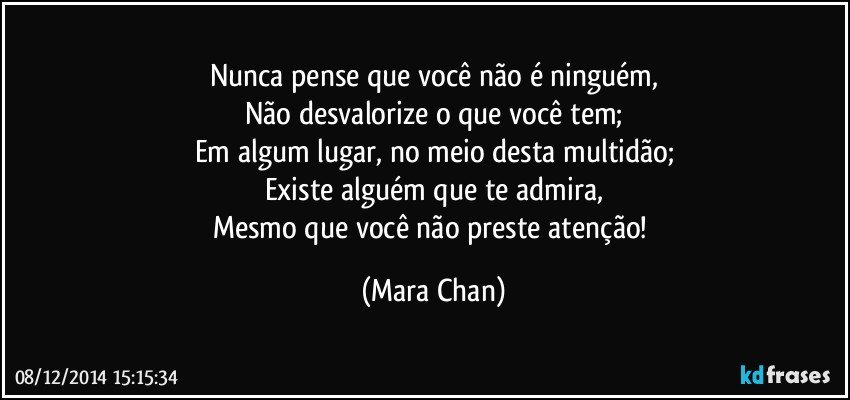 Pião do Trecho 1.0 - Nunca pense que você não é ninguém, Não desvalorize  seus talentos; Pois, em algum lugar deste imenso mundo, No meio dessa  multidão de pessoas, Existe alguém que