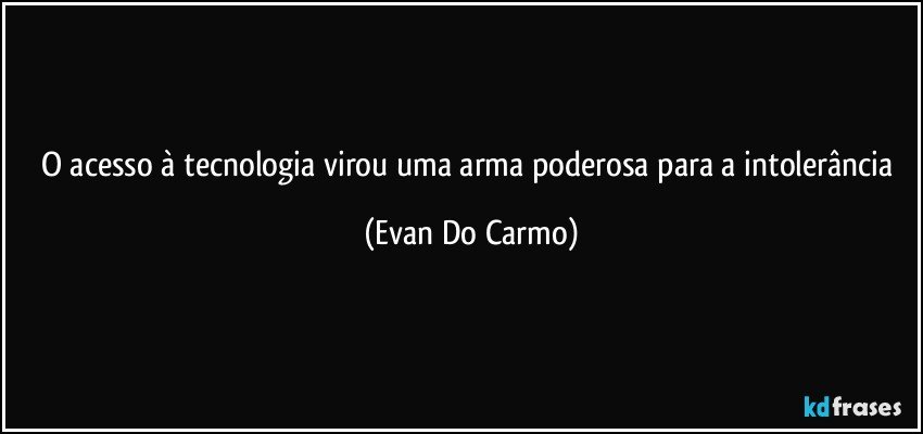 O acesso à tecnologia virou uma arma poderosa para a intolerância (Evan Do Carmo)