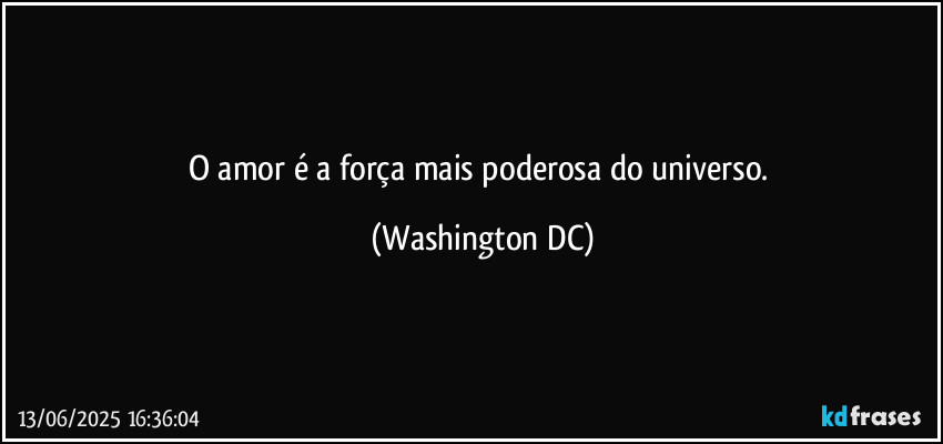 O amor é a força mais poderosa do universo. (Washington DC)