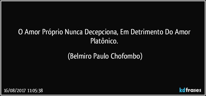 O Amor Próprio Nunca Decepciona, Em Detrimento Do Amor Platônico. (Belmiro Paulo Chofombo)