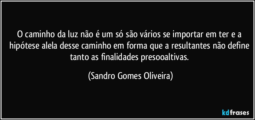 O caminho da luz não é um só são vários se importar em ter e a hipótese alela desse caminho em forma que a resultantes não define tanto as finalidades presooaltivas. (Sandro Gomes Oliveira)