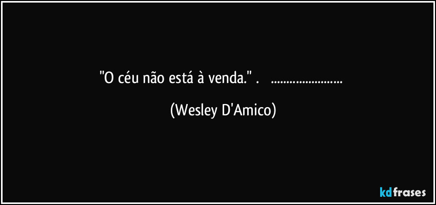 "O céu não está à venda."⁠.          ... (Wesley D'Amico)