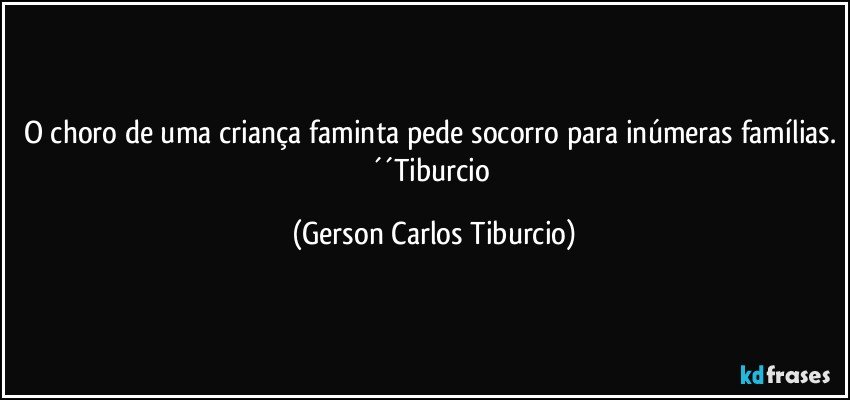 O choro de uma criança faminta pede socorro para inúmeras famílias. ´´Tiburcio (Gerson Carlos Tiburcio)